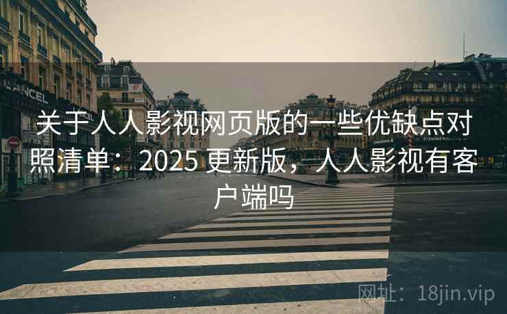 关于人人影视网页版的一些优缺点对照清单:2025 更新版,人人影视有客户端吗 关于人人影视网页版的一些优缺点对照清单:2025 更新版,人人影视有客户端吗