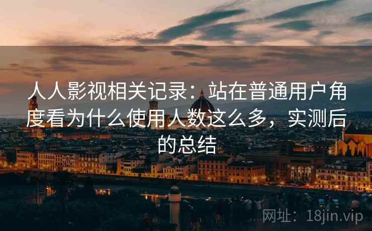 人人影视相关记录:站在普通用户角度看为什么使用人数这么多,实测后的总结 人人影视相关记录:站在普通用户角度看为什么使用人数这么多,实测后的总结