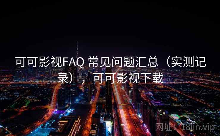 可可影视FAQ 常见问题汇总（实测记录），可可影视下载