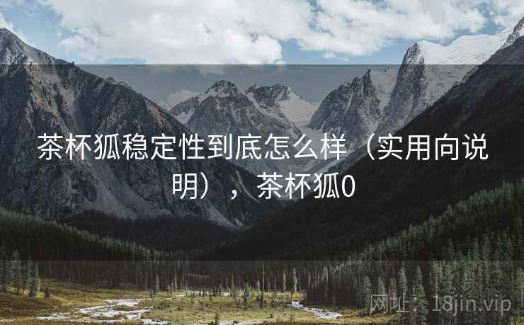 茶杯狐稳定性到底怎么样(实用向说明),茶杯狐0 茶杯狐稳定性到底怎么样(实用向说明),茶杯狐0