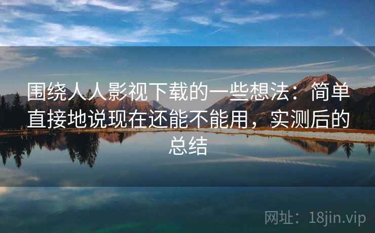 围绕人人影视下载的一些想法:简单直接地说现在还能不能用,实测后的总结 围绕人人影视下载的一些想法:简单直接地说现在还能不能用,实测后的总结
